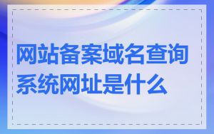 网站备案域名查询系统网址是什么