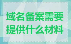 域名备案需要提供什么材料