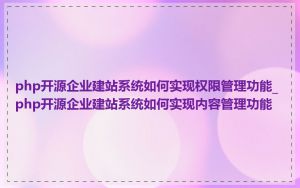 php开源企业建站系统如何实现权限管理功能_php开源企业建站系统如何实现内容管理功能