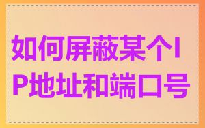 如何屏蔽某个IP地址和端口号
