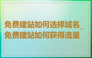 免费建站如何选择域名_免费建站如何获得流量