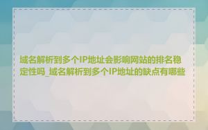 域名解析到多个IP地址会影响网站的排名稳定性吗_域名解析到多个IP地址的缺点有哪些