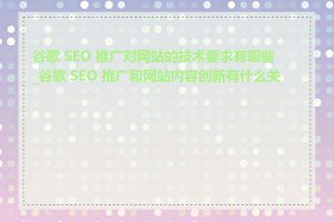 谷歌 SEO 推广对网站的技术要求有哪些_谷歌 SEO 推广和网站内容创新有什么关系