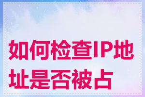 如何检查IP地址是否被占用
