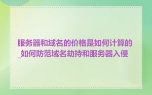 服务器和域名的价格是如何计算的_如何防范域名劫持和服务器入侵