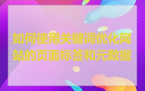 如何使用关键词优化网站的页面标签和元数据