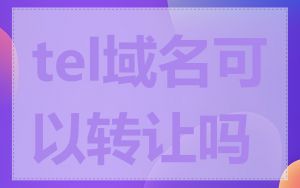 tel域名可以转让吗