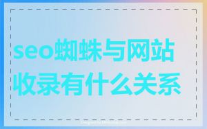 seo蜘蛛与网站收录有什么关系