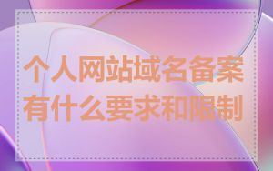 个人网站域名备案有什么要求和限制