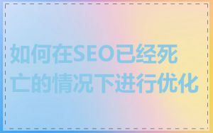 如何在SEO已经死亡的情况下进行优化