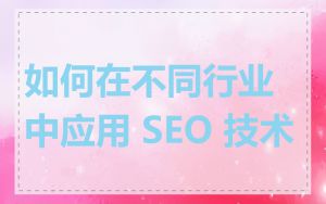 如何在不同行业中应用 SEO 技术