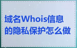 域名Whois信息的隐私保护怎么做