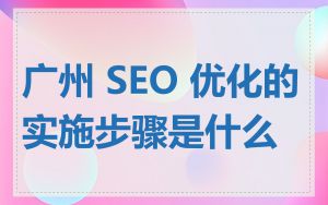 广州 SEO 优化的实施步骤是什么