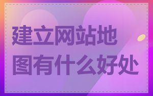 建立网站地图有什么好处