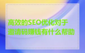 高效的SEO优化对于邀请码赚钱有什么帮助