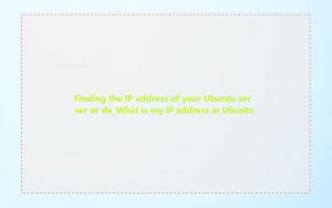 Finding the IP address of your Ubuntu server or de_What is my IP address in Ubuntu