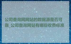 公司查询网网站的数据源是否可靠_公司查询网站有哪些收费标准