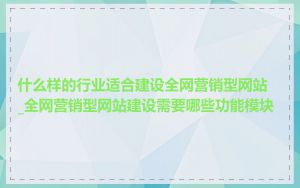 什么样的行业适合建设全网营销型网站_全网营销型网站建设需要哪些功能模块