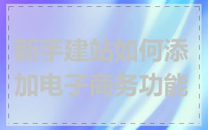 新手建站如何添加电子商务功能