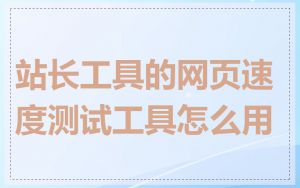 站长工具的网页速度测试工具怎么用