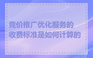 竞价推广优化服务的收费标准是如何计算的