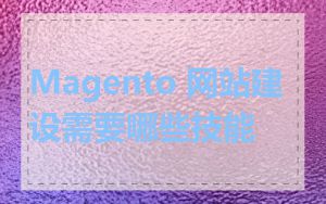 Magento 网站建设需要哪些技能