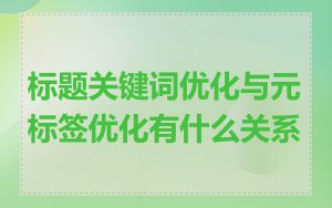 标题关键词优化与元标签优化有什么关系