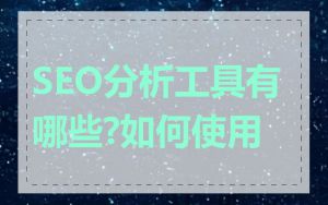 SEO分析工具有哪些?如何使用