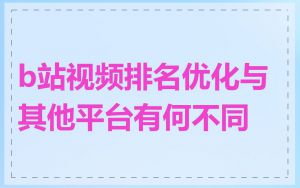 b站视频排名优化与其他平台有何不同