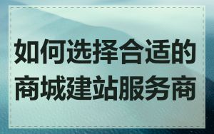 如何选择合适的商城建站服务商