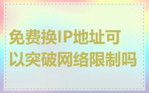 免费换IP地址可以突破网络限制吗