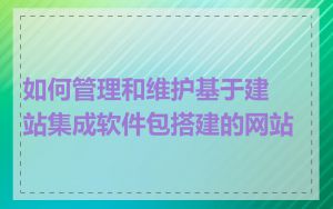 如何管理和维护基于建站集成软件包搭建的网站