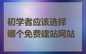 初学者应该选择哪个免费建站网站