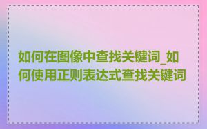 如何在图像中查找关键词_如何使用正则表达式查找关键词