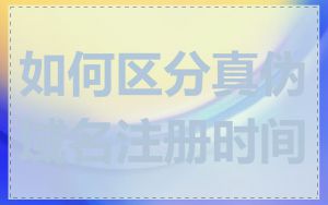 如何区分真伪域名注册时间