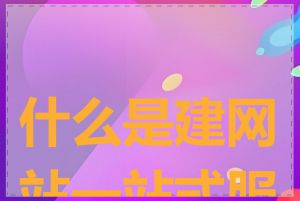 什么是建网站一站式服务