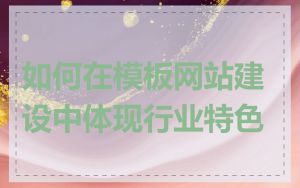 如何在模板网站建设中体现行业特色
