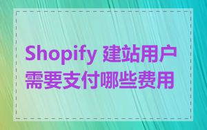 Shopify 建站用户需要支付哪些费用
