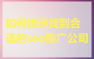 如何快速找到合适的seo推广公司