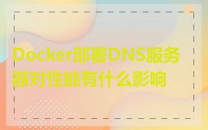 Docker部署DNS服务器对性能有什么影响