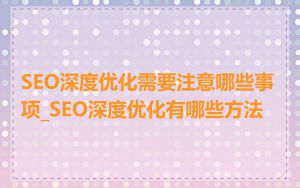 SEO深度优化需要注意哪些事项_SEO深度优化有哪些方法