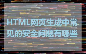 HTML网页生成中常见的安全问题有哪些