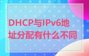 DHCP与IPv6地址分配有什么不同
