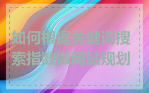 如何根据关键词搜索指数做网站规划