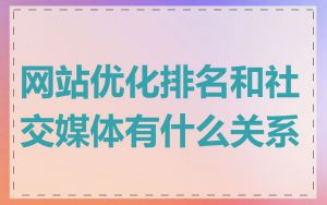 网站优化排名和社交媒体有什么关系