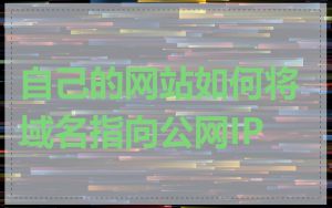 自己的网站如何将域名指向公网IP