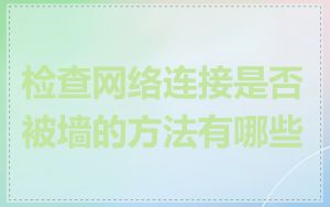 检查网络连接是否被墙的方法有哪些