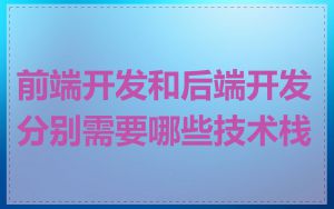前端开发和后端开发分别需要哪些技术栈