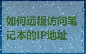 如何远程访问笔记本的IP地址