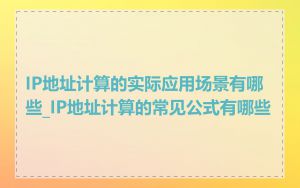 IP地址计算的实际应用场景有哪些_IP地址计算的常见公式有哪些